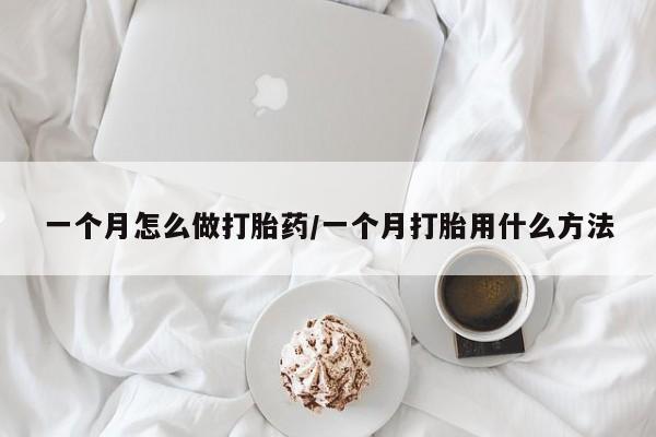 米非米索购买联系一个月怎么做打胎药/一个月打胎用什么方法