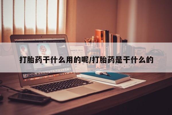 米非米索购买联系打胎药干什么用的呢/打胎药是干什么的