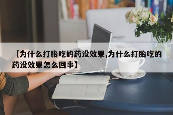 米非米索购买联系【为什么打胎吃的药没效果,为什么打胎吃的药没效果怎么回事】