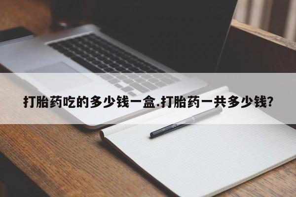 米非米索购买联系打胎药吃的多少钱一盒.打胎药一共多少钱？