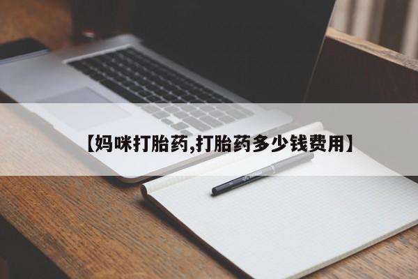 米非米索购买联系【妈咪打胎药,打胎药多少钱费用】