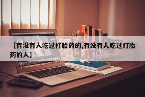 米非米索购买联系【有没有人吃过打胎药的,有没有人吃过打胎药的人】