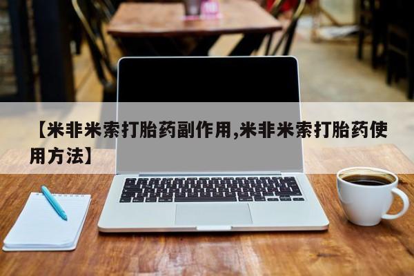米非米索购买联系【米非米索打胎药副作用,米非米索打胎药使用方法】