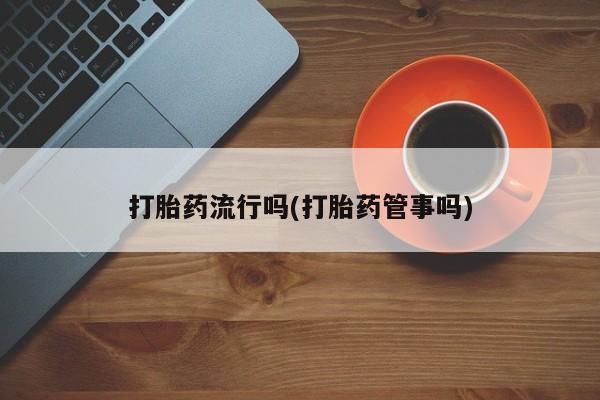 米非米索购买联系打胎药流行吗(打胎药管事吗)