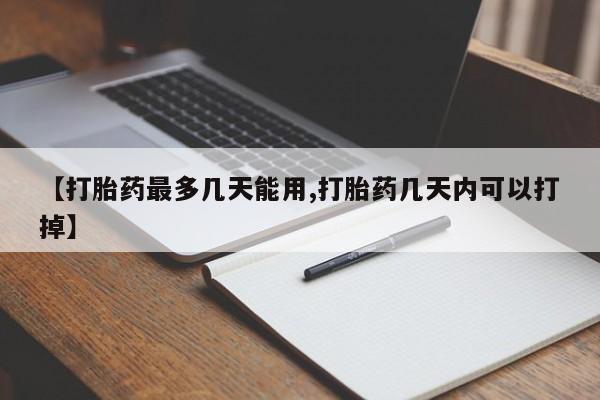 米非米索购买联系【打胎药最多几天能用,打胎药几天内可以打掉】