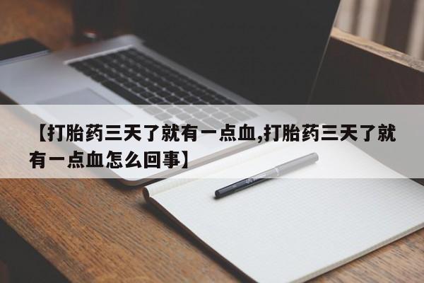 米非米索购买联系【打胎药三天了就有一点血,打胎药三天了就有一点血怎么回事】