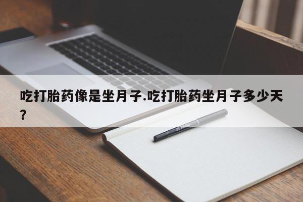 米非米索购买联系吃打胎药像是坐月子.吃打胎药坐月子多少天？