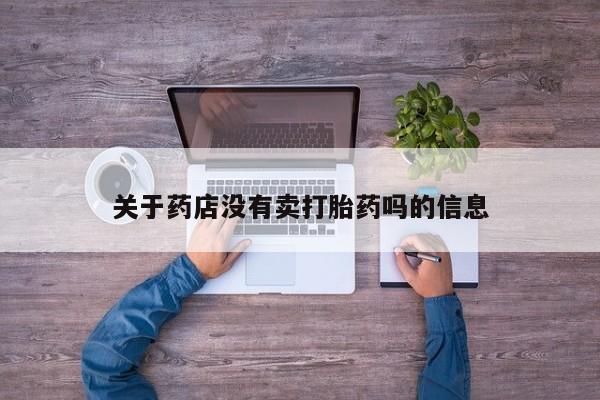 米非米索购买联系关于药店没有卖打胎药吗的信息