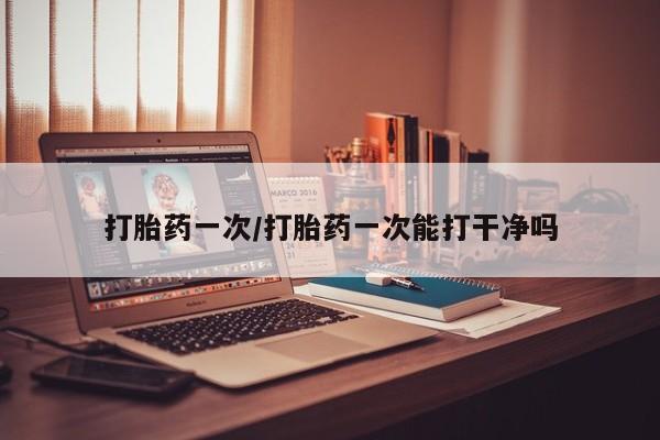 米非米索购买联系打胎药一次/打胎药一次能打干净吗