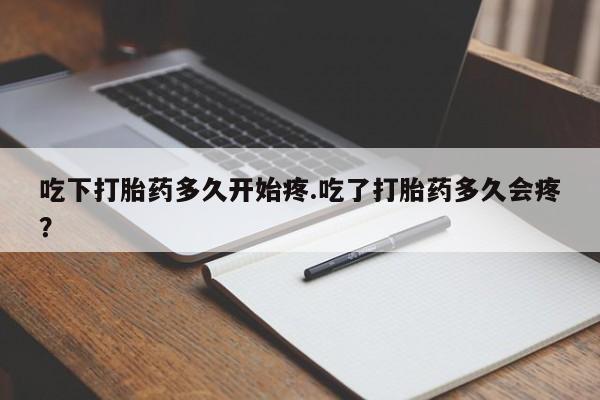 米非米索购买联系吃下打胎药多久开始疼.吃了打胎药多久会疼?